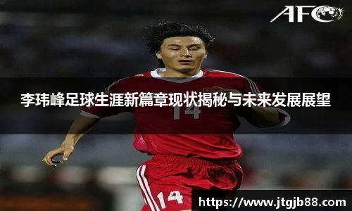 李玮峰足球生涯新篇章现状揭秘与未来发展展望